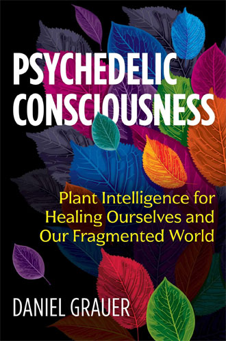Psychedelic Consciousness: Plant Intelligence for Healing Ourselves and Our Fragmented World